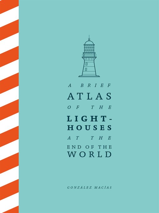 Title details for A Brief Atlas of the Lighthouses at the End of the World by González Macías - Available